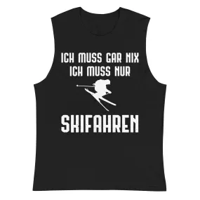 Ich Muss Gar Nix Ich Muss Nur Skifahren - Muskelshirt (Unisex)